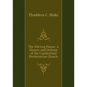 

Книга The Old Log House: A History and Defense of the Cumberland Presbyterian Church