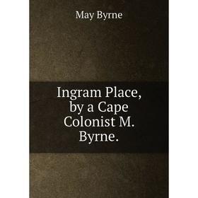 

Книга Ingram Place, by a Cape Colonist M. Byrne.