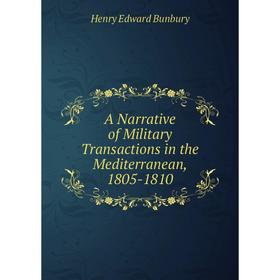 

Книга A Narrative of Military Transactions in the Mediterranean, 1805-1810