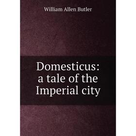 

Книга Domesticus: a tale of the Imperial city