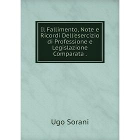 

Книга Il Fallimento, Note e Ricordi Dell'esercizio di Professione e Legislazione Comparata.