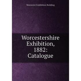 

Книга Worcestershire Exhibition, 1882: Catalogue