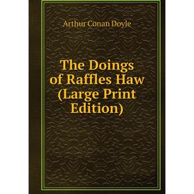 

Книга The Doings of Raffles Haw (Large Print Edition)