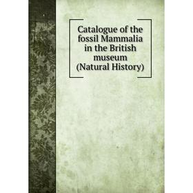 

Книга Catalogue of the fossil Mammalia in the British museum (Natural History)