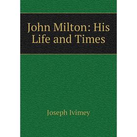 

Книга John Milton: His Life and Times