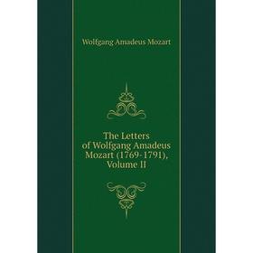 

Книга The Letters of Wolfgang Amadeus Mozart (1769-1791), Volume II
