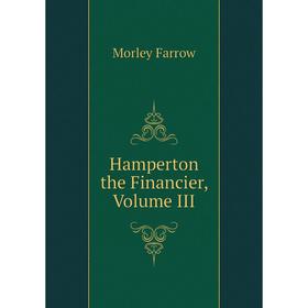 

Книга Hamperton the Financier, Volume III