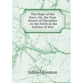 

Книга The Hope of the Navy: Or, the True Source of Discipline. As Set Forth in the Articles of War