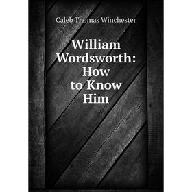 

Книга William Wordsworth: How to Know Him