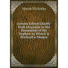 

Книга Letters Edited Chiefly from Originals in the Possession of his Nephew to Which is Prefixed a Memoi
