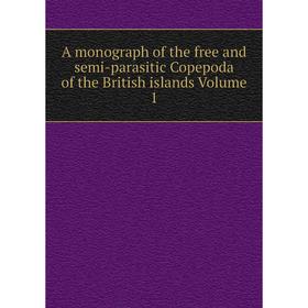 

Книга A monograph of the free and semi-parasitic Copepoda of the British islands Volume 1