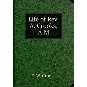 

Книга Life of Rev A Crooks, AM