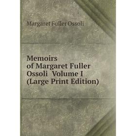 

Книга Memoirs of Margaret Fuller Ossoli Volume I (Large Print Edition)