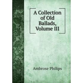 

Книга A Collection of Old Ballads, Volume III