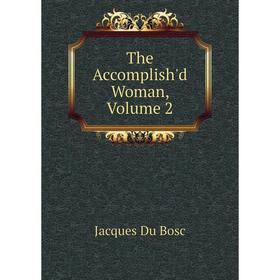 

Книга The Accomplish'd Woman, Volume 2
