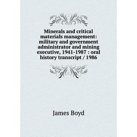 

Книга Minerals and critical materials management: military and government administrator and mining executive, 1941-1987: oral history transcript / 198