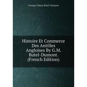 

Книга Histoire Et Commerce Des Antilles Angloises By G.M. Butel-Dumont. (French Edition)