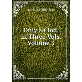 

Книга Only a Clod, in Three Vols, Volume 3