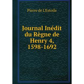 

Книга Journal Inédit du Règne de Henry 4, 1598-1692