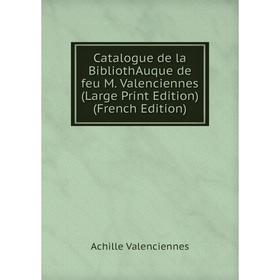 

Книга Catalogue de la BibliothAuque de feu M. Valenciennes (Large Print Edition) (French Edition)