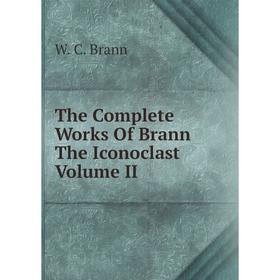 

Книга The Complete Works Of Brann The Iconoclast Volume II