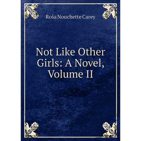 

Книга Not Like Other Girls: a novel, Volume II