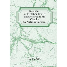 

Книга Beauties of Fletcher Being Extracts From his Checks to Antinomianism