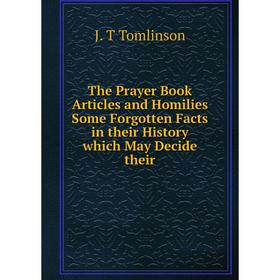 

Книга The Prayer Book Articles and Homilies Some Forgotten Facts in their History which May Decide their