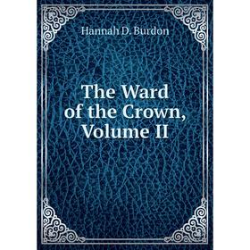 

Книга The Ward of the Crown, Volume II