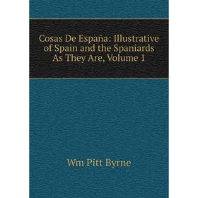 

Книга Cosas De España: Illustrative of Spain and the Spaniards As They Are, Volume 1