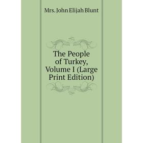 

Книга The People of Turkey, Volume I (Large Print Edition)