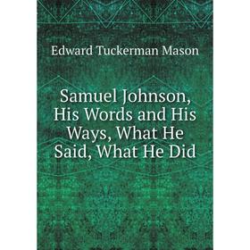 

Книга Samuel Johnson, His Words and His Ways, What He Said, What He Did