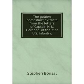 

Книга The golden horseshoeextracts from the letters of Captain H. L. Herndon, of the 21st U.S. infantry