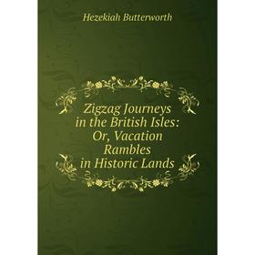 

Книга Zigzag Journeys in the British Isles: Or, Vacation Rambles in Historic Lands