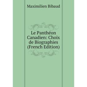 

Книга Le Panthéon Canadien: Choix de Biographies