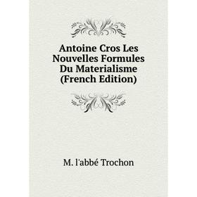 

Книга Antoine Cros Les Nouvelles Formules Du Materialisme (French Edition)