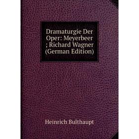 

Книга Dramaturgie Der Oper: Meyerbeer; Richard Wagner (German Edition)