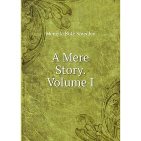 

Книга A Mere Story. Volume I