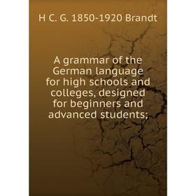 

Книга A grammar of the German language for high schools and colleges, designed for beginners and advanced students