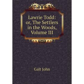 

Книга Lawrie Todd: or the Settlers in the Woods, Volume III