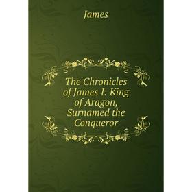 

Книга The Chronicles of James I: King of Aragon, Surnamed the Conqueror