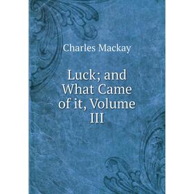 

Книга Luckand What Came of it, Volume III