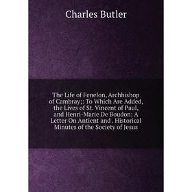 

Книга The Life of Fenelon, Archbishop of Cambray;