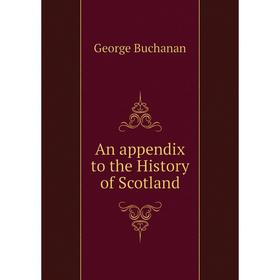 

Книга An appendix to the History of Scotland