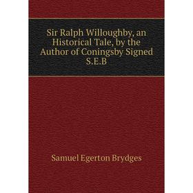 

Книга Sir Ralph Willoughby, an Historical Tale, by the Author of Coningsby Signed S.E.B