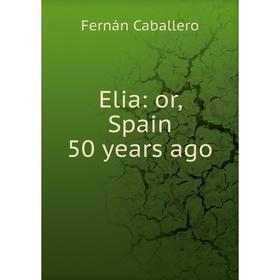 

Книга Elia: or, Spain 50 years ago