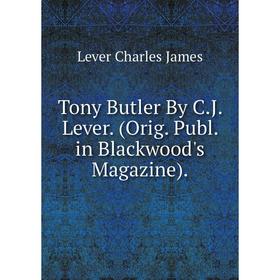 

Книга Tony Butler By C.J. Lever. (Orig. Publ. in Blackwood's Magazine).