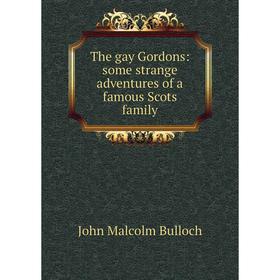 

Книга The gay Gordons: some strange adventures of a famous Scots family