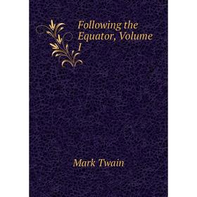 

Книга Following the Equator, Volume I