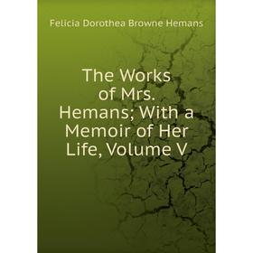 

Книга The Works of Mrs. HemansWith a Memoir of Her Life, Volume V